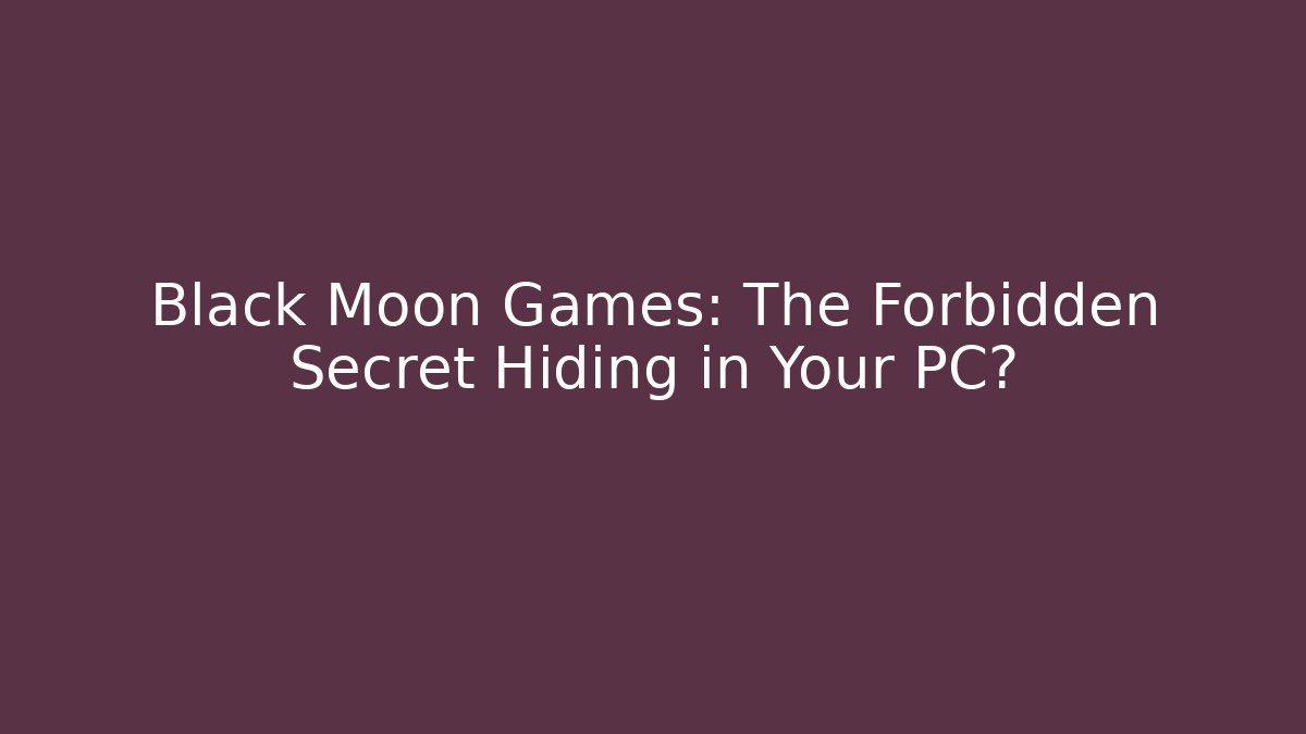 Black Moon Games: The Forbidden Secret Hiding in Your PC?