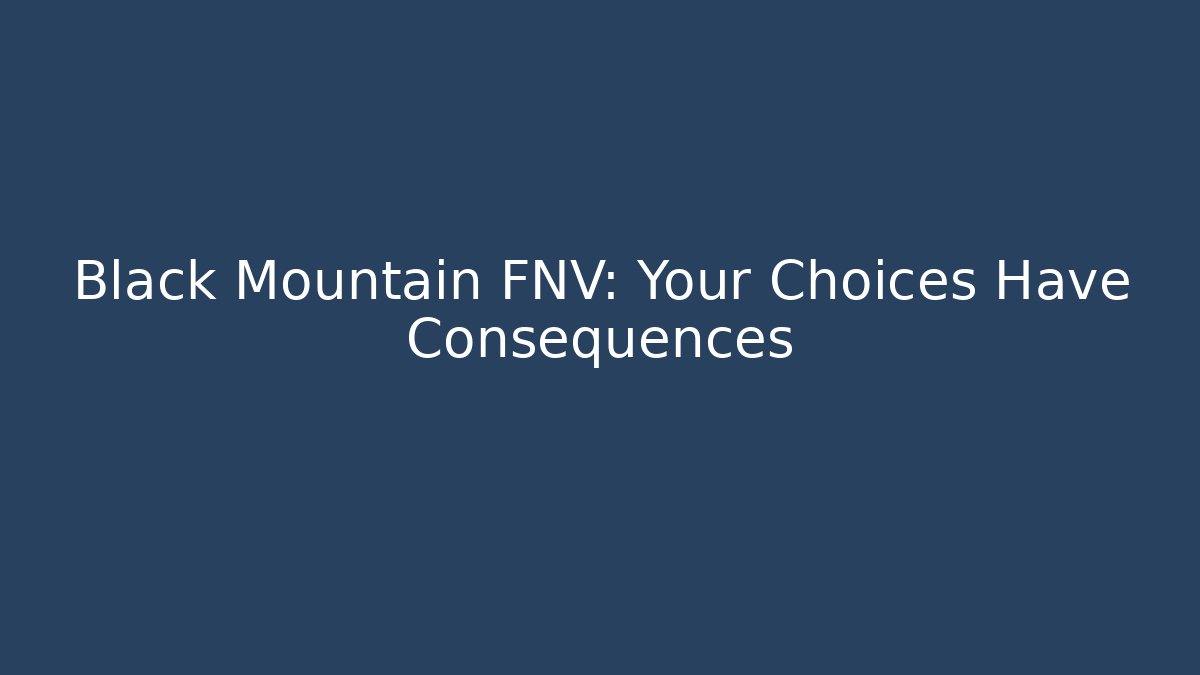Black Mountain FNV: Your Choices Have Consequences