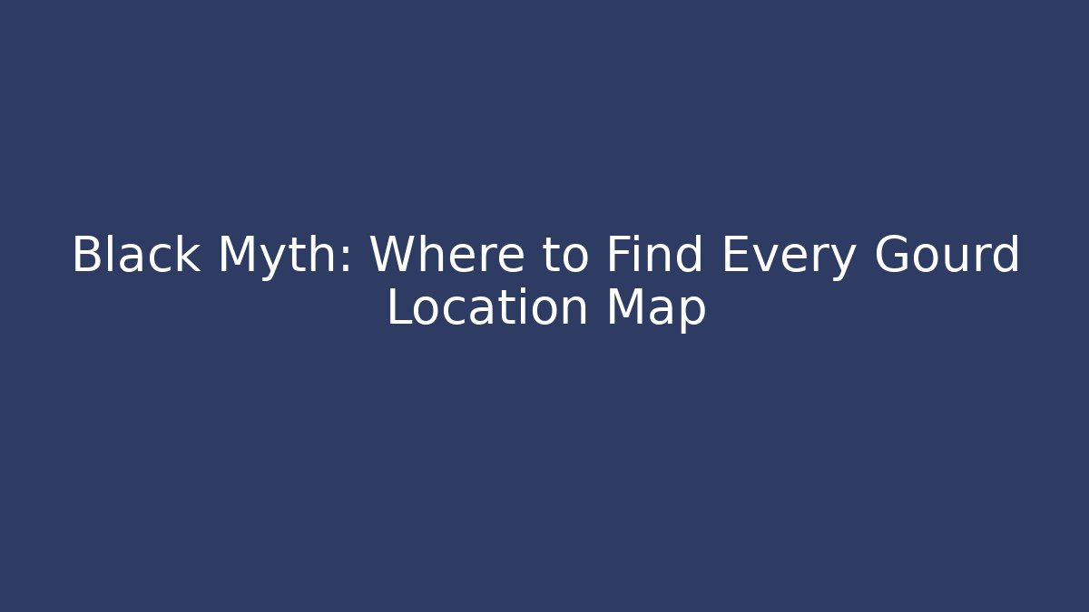 Black Myth: Where to Find Every Gourd Location Map