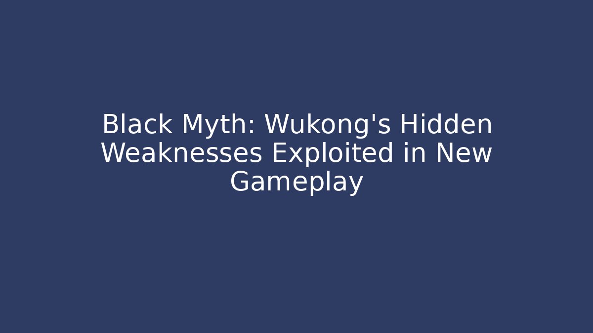 Black Myth: Wukong's Hidden Weaknesses Exploited in New Gameplay