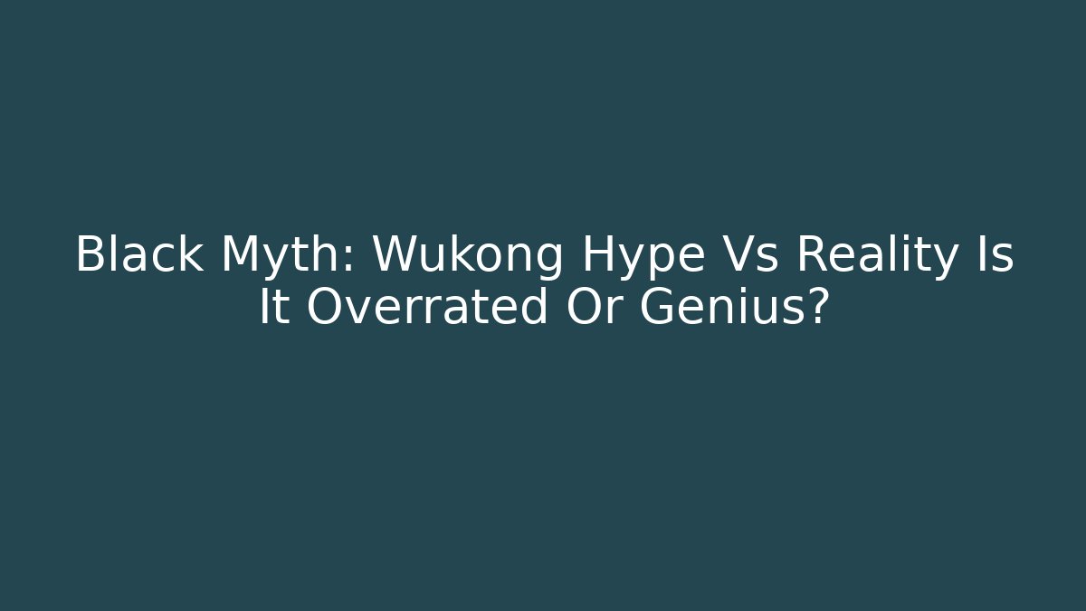 Black Myth: Wukong Hype Vs Reality Is It Overrated Or Genius?