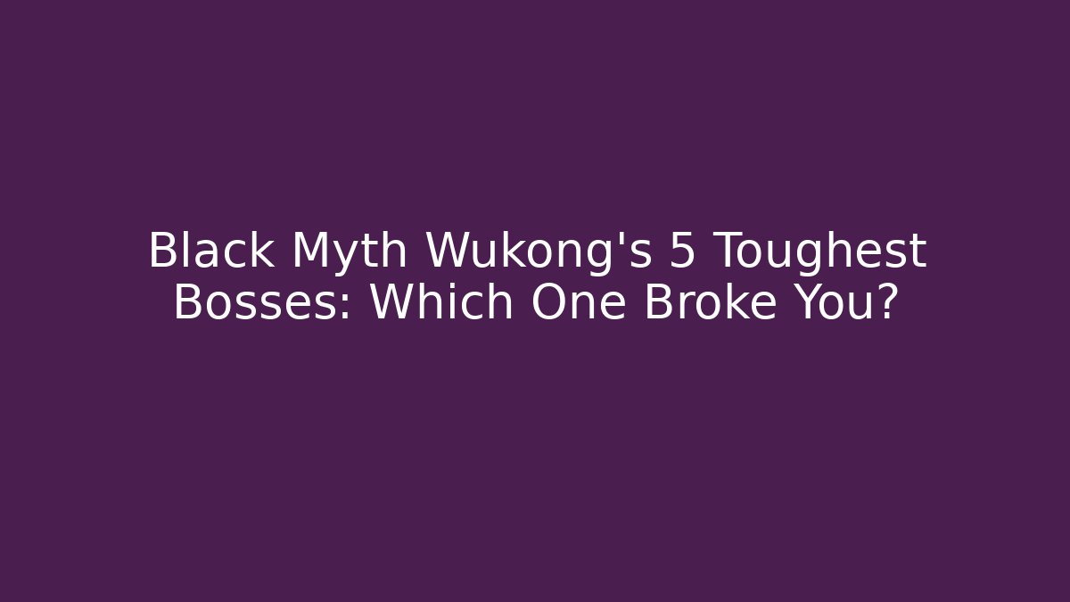 Black Myth Wukong's 5 Toughest Bosses: Which One Broke You?