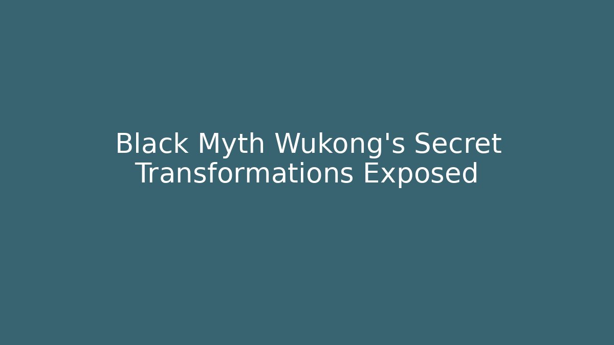 Black Myth Wukong's Secret Transformations Exposed