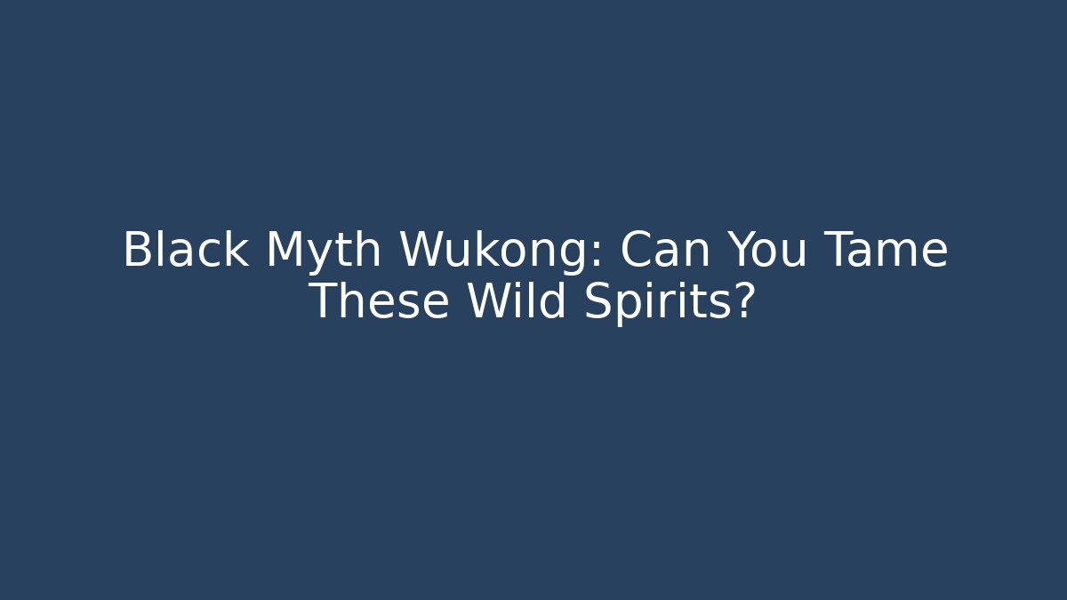 Black Myth Wukong: Can You Tame These Wild Spirits?