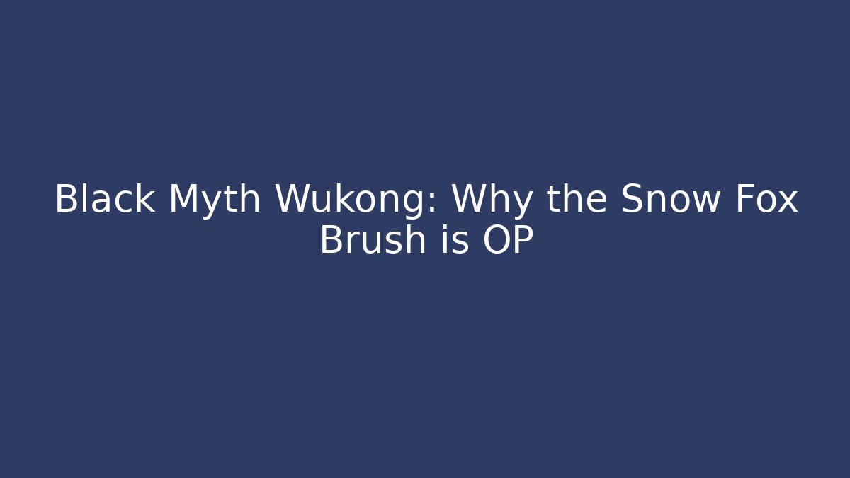 Black Myth Wukong: Why the Snow Fox Brush is OP