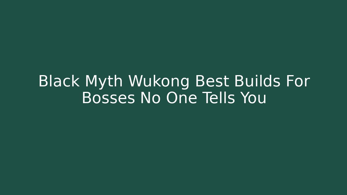 Black Myth Wukong Best Builds For Bosses No One Tells You