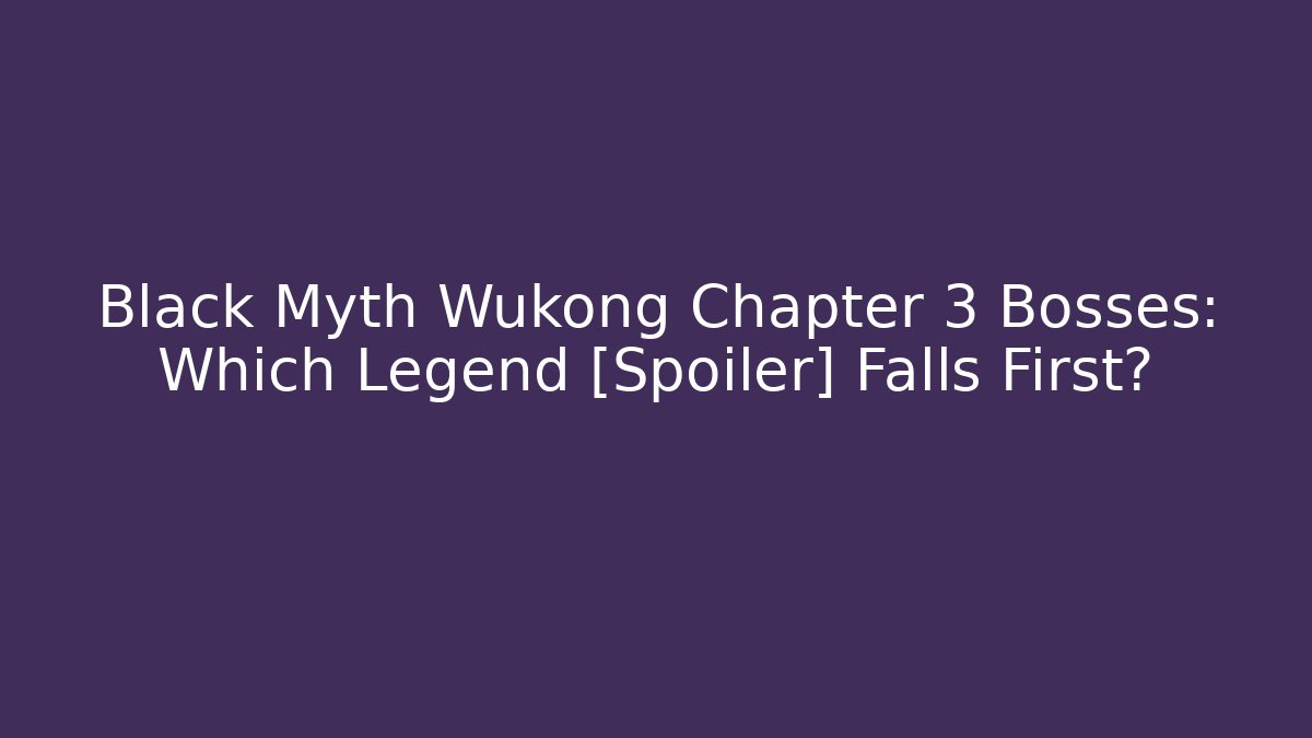 Black Myth Wukong Chapter 3 Bosses: Which Legend [Spoiler] Falls First?