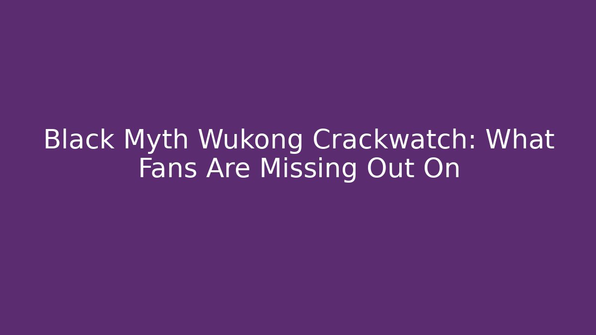 Black Myth Wukong Crackwatch: What Fans Are Missing Out On