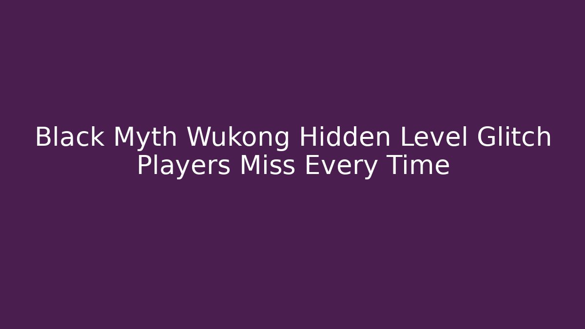 Black Myth Wukong Hidden Level Glitch Players Miss Every Time