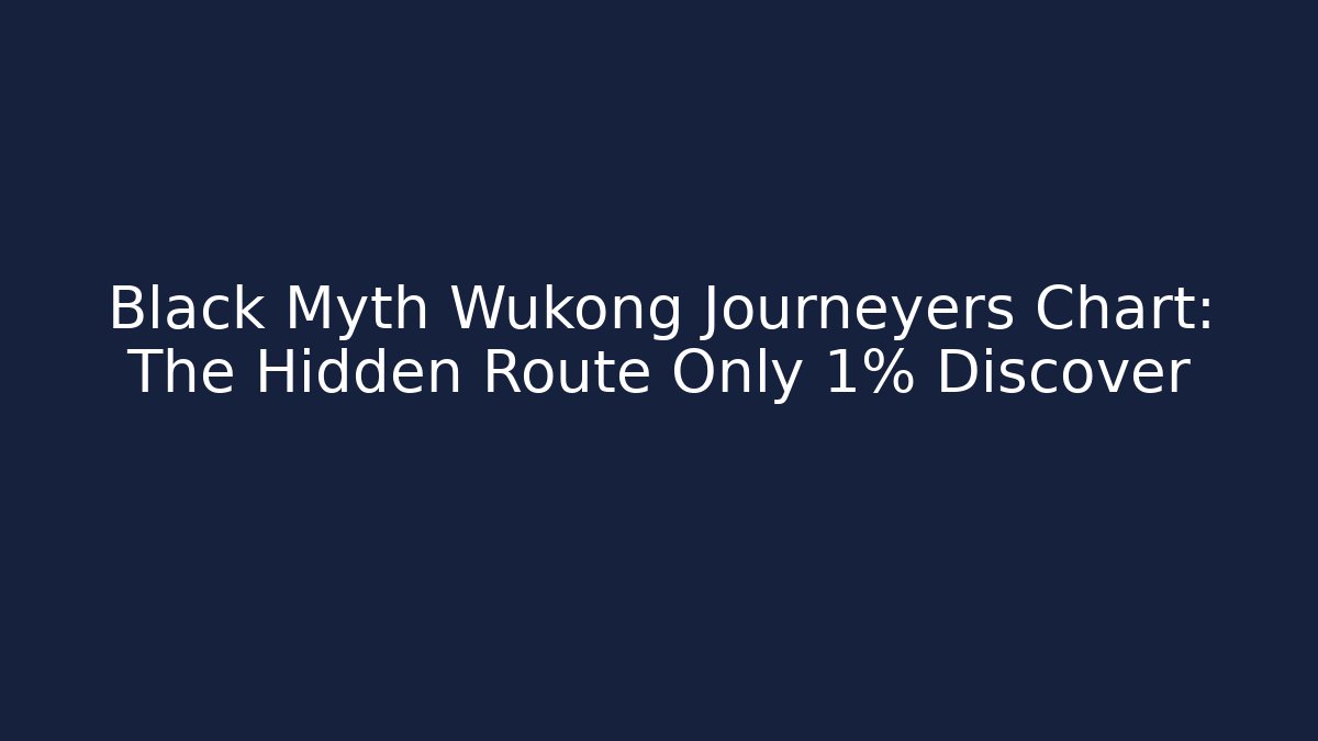 Black Myth Wukong Journeyers Chart: The Hidden Route Only 1% Discover