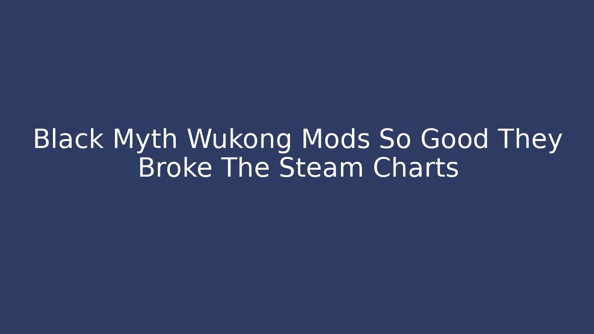 Black Myth Wukong Mods So Good They Broke The Steam Charts