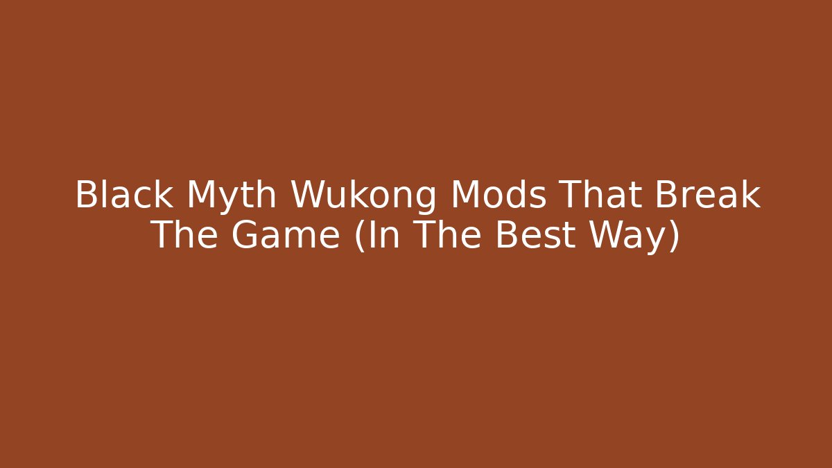 Black Myth Wukong Mods That Break The Game (In The Best Way)