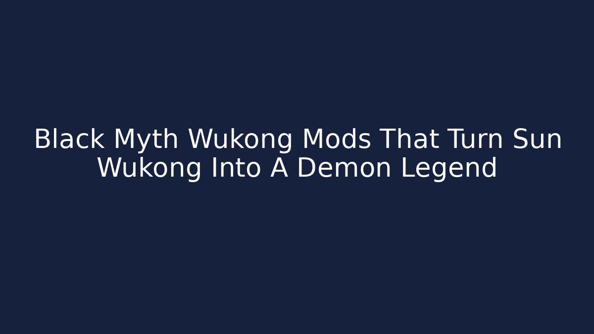 Black Myth Wukong Mods That Turn Sun Wukong Into A Demon Legend