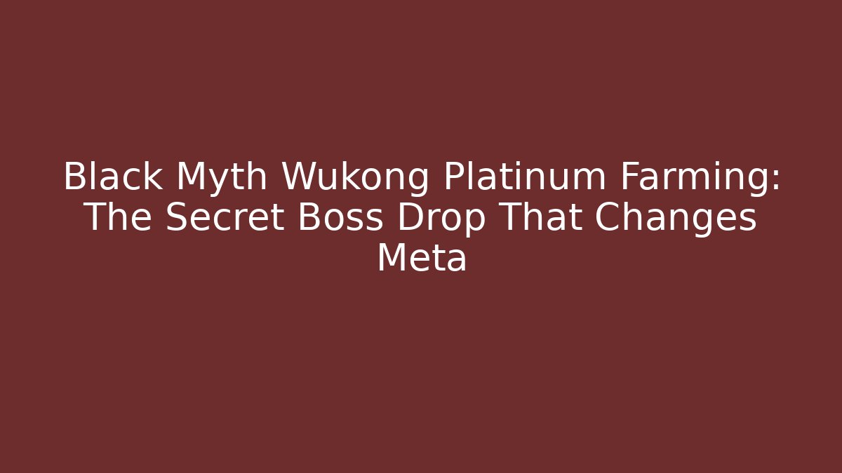 Black Myth Wukong Platinum Farming: The Secret Boss Drop That Changes Meta