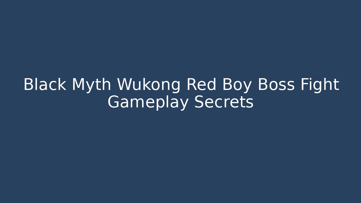 Black Myth Wukong Red Boy Boss Fight Gameplay Secrets