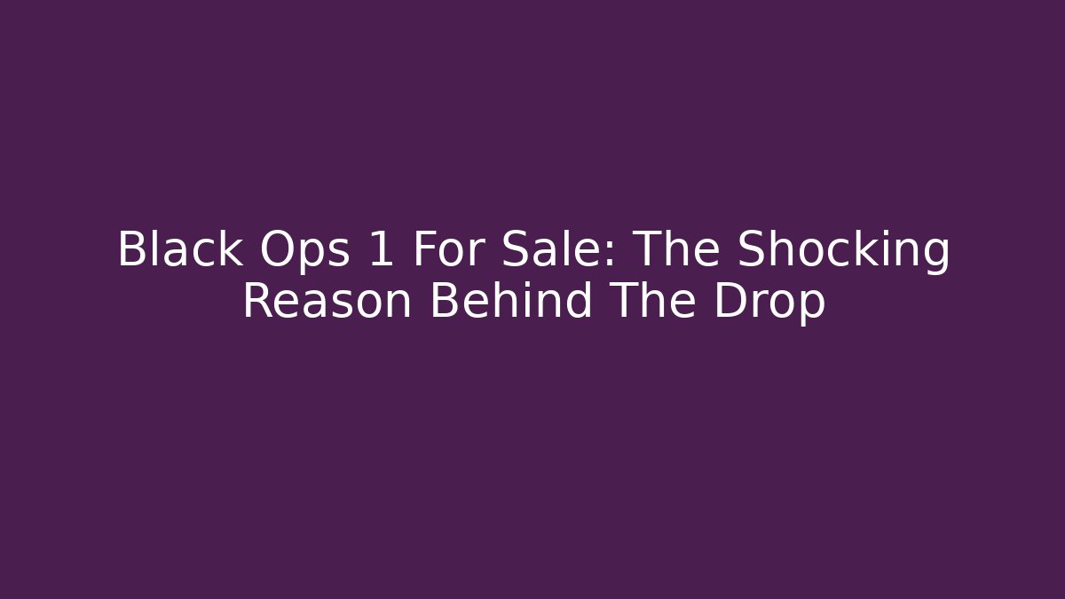 Black Ops 1 For Sale: The Shocking Reason Behind The Drop - Critter Realm