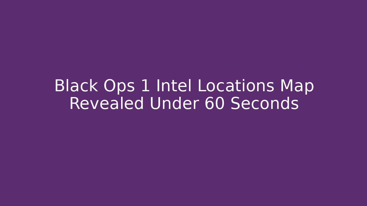 Black Ops 1 Intel Locations Map Revealed Under 60 Seconds