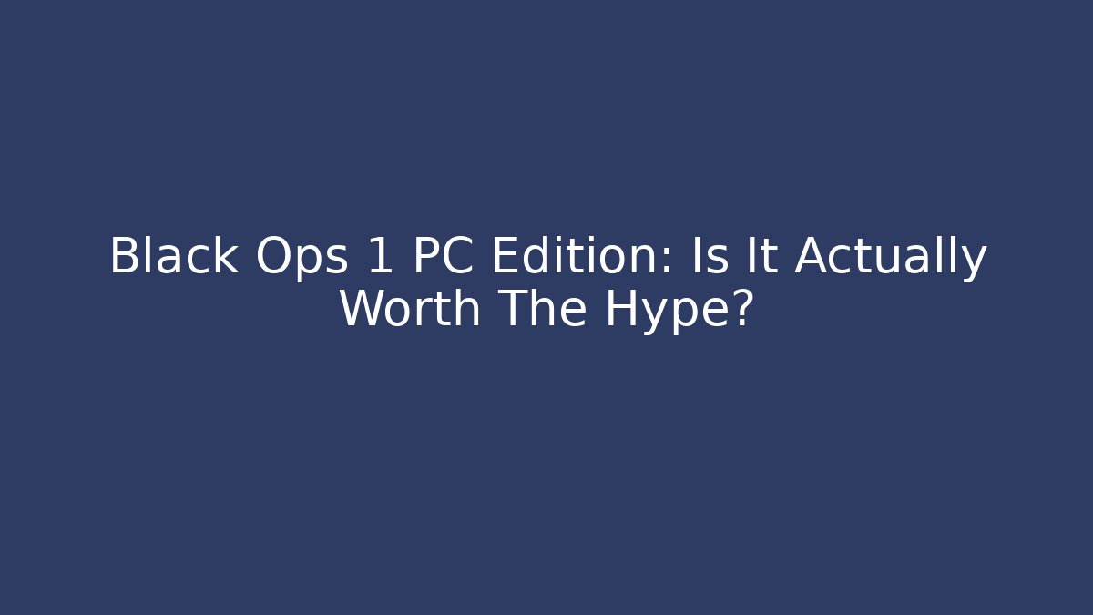 Black Ops 1 PC Edition: Is It Actually Worth The Hype?