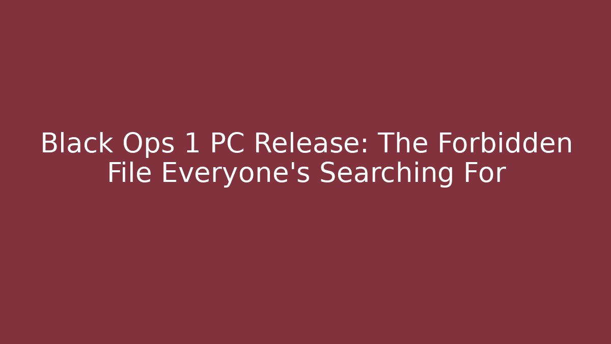 Black Ops 1 PC Release: The Forbidden File Everyone’s Searching For