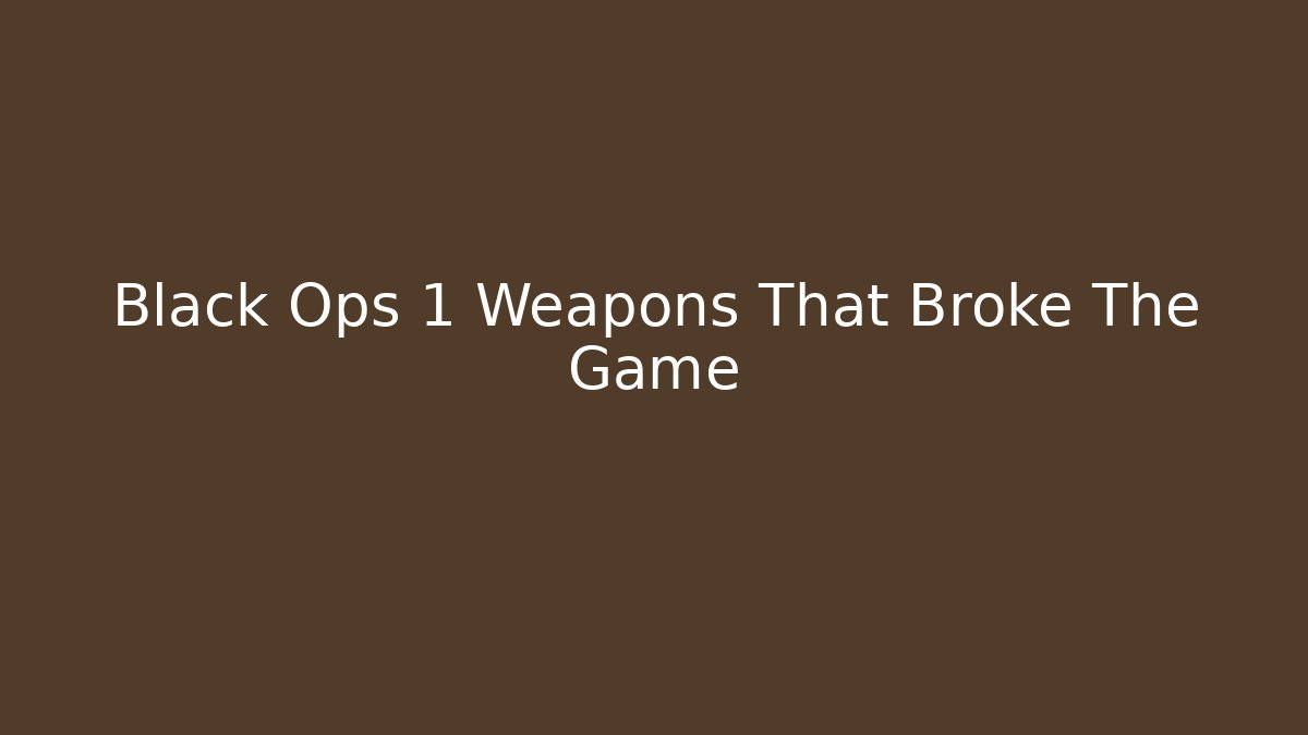 Black Ops 1 Weapons That Broke The Game