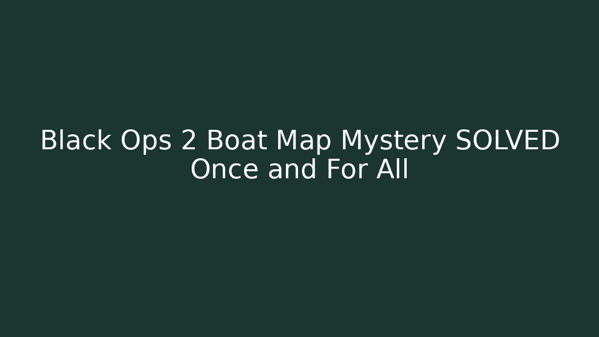 Black Ops 2 Boat Map Mystery SOLVED Once and For All
