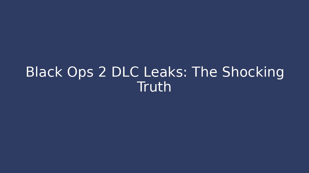 Black Ops 2 DLC Leaks: The Shocking Truth