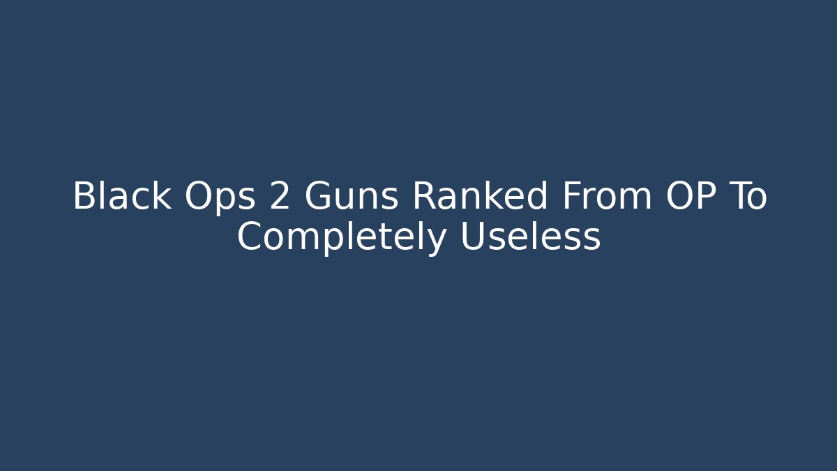 Black Ops 2 Guns Ranked From OP To Completely Useless