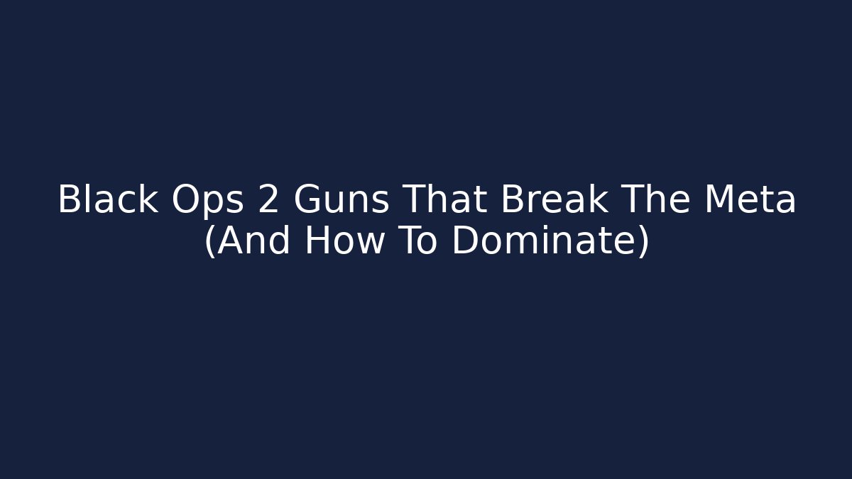 Black Ops 2 Guns That Break The Meta (And How To Dominate)