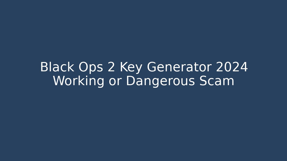 Black Ops 2 Key Generator 2024 Working or Dangerous Scam - Critter Realm