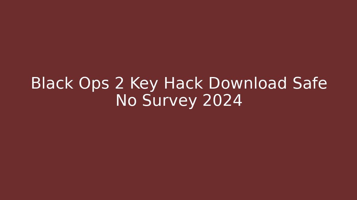 Black Ops 2 Key Hack Download Safe No Survey 2024