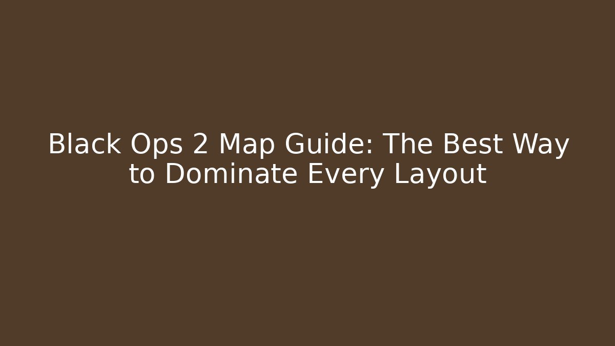 Black Ops 2 Map Guide: The Best Way to Dominate Every Layout