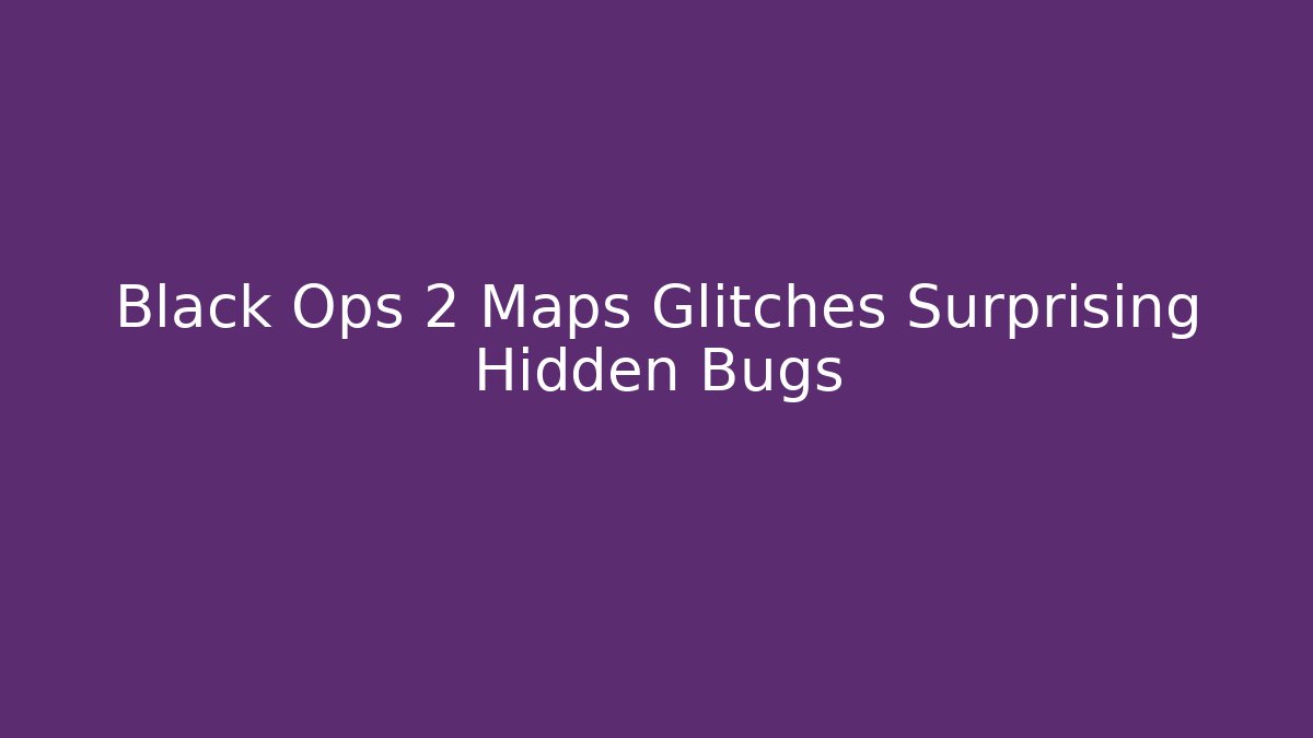 Black Ops 2 Maps Glitches Surprising Hidden Bugs