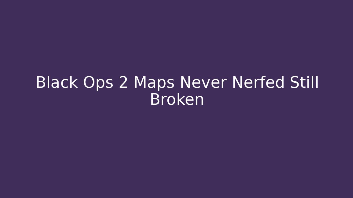 Black Ops 2 Maps Never Nerfed Still Broken