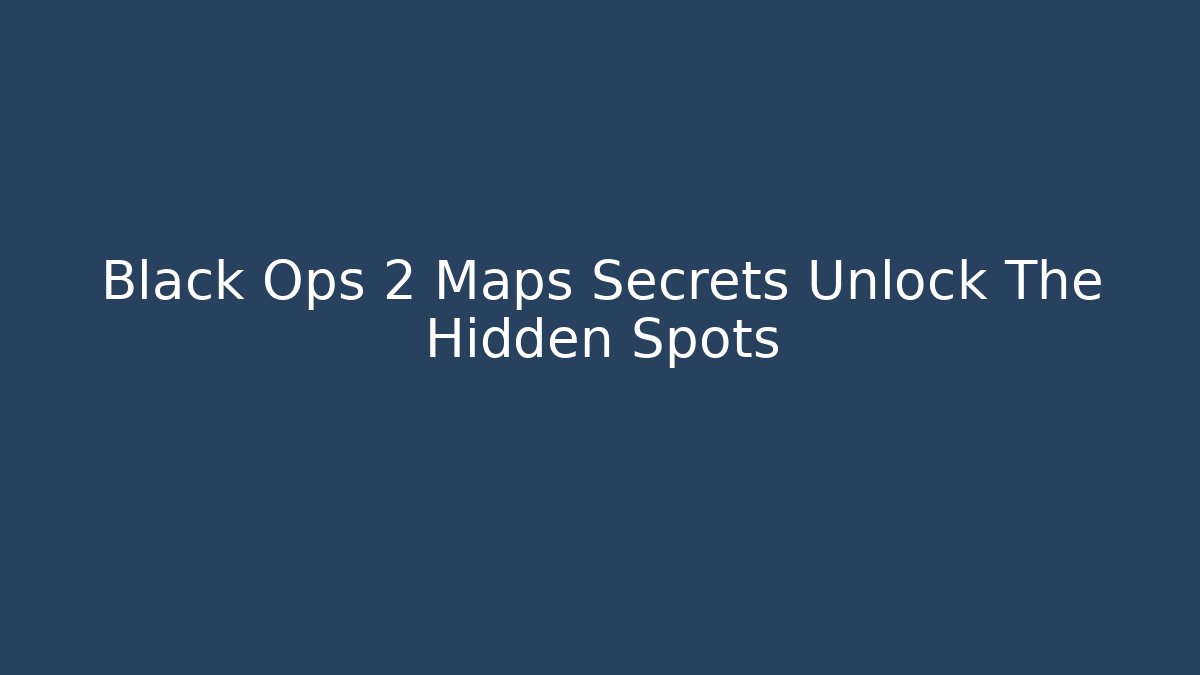 Black Ops 2 Maps Secrets Unlock The Hidden Spots - Critter Realm