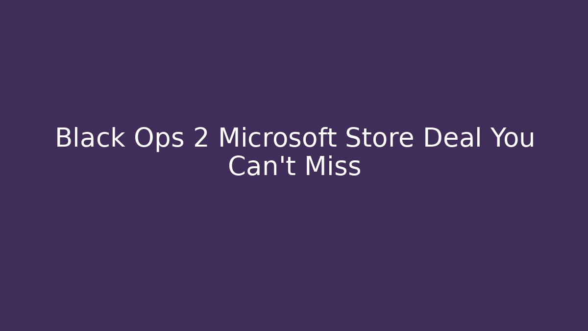 Black Ops 2 Microsoft Store Deal You Can't Miss
