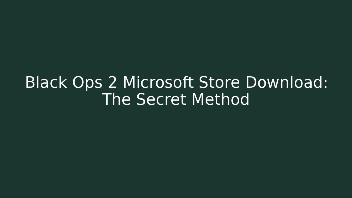 Black Ops 2 Microsoft Store Download: The Secret Method - Critter Realm