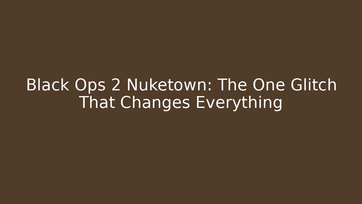 Black Ops 2 Nuketown: The One Glitch That Changes Everything - Critter Realm