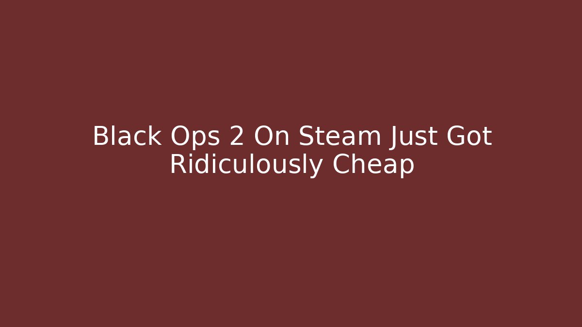 Black Ops 2 On Steam Just Got Ridiculously Cheap
