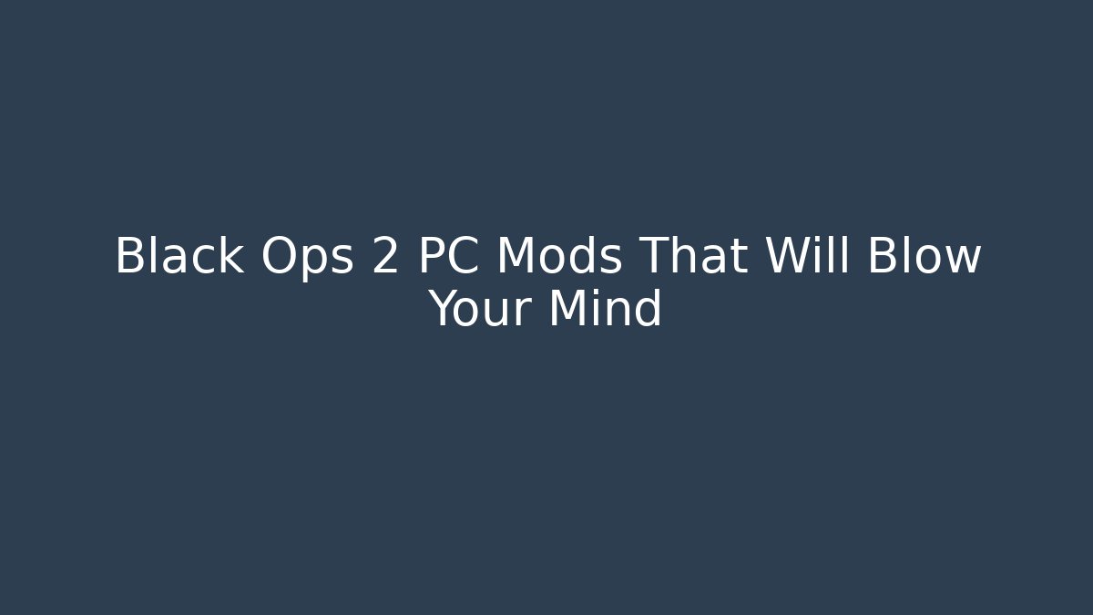 Black Ops 2 PC Mods That Will Blow Your Mind