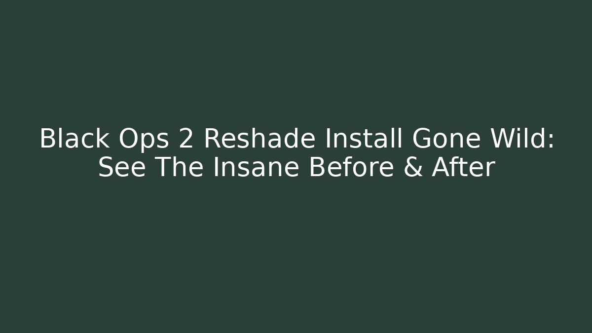 Black Ops 2 Reshade Install Gone Wild: See The Insane Before & After