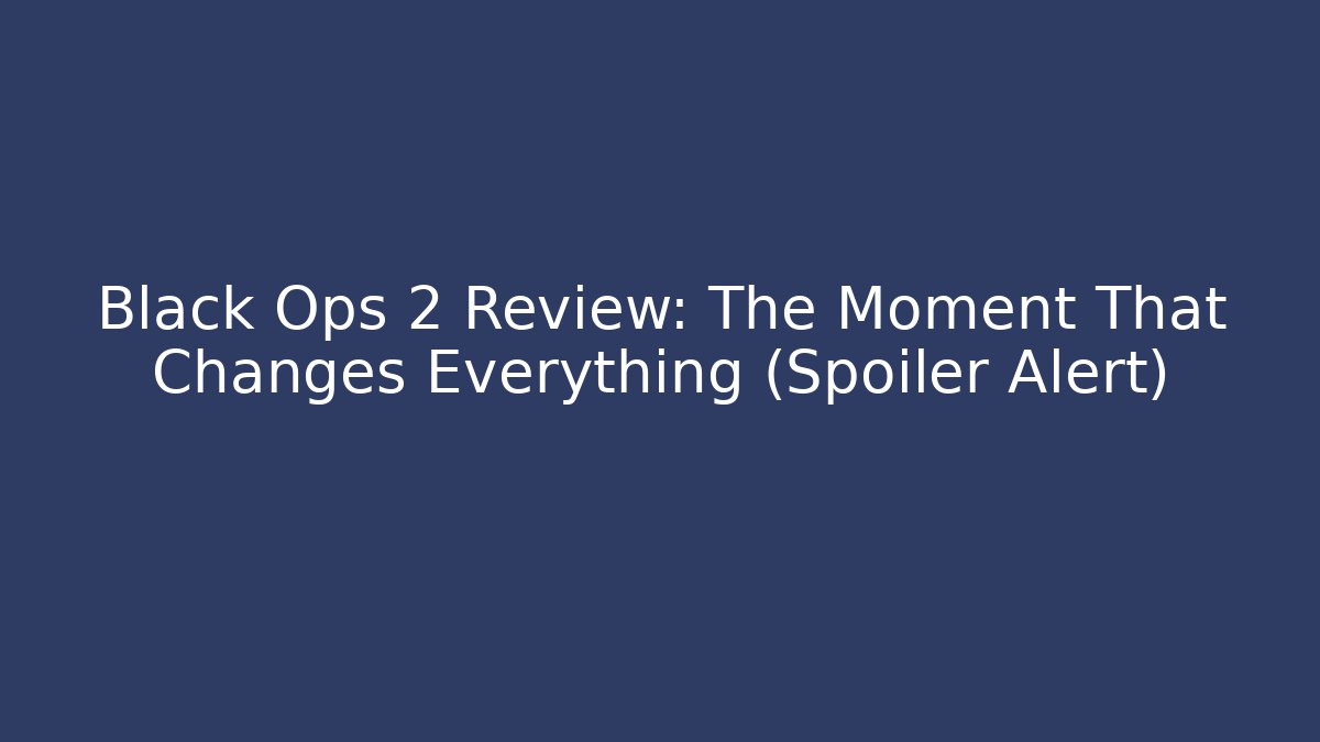Black Ops 2 Review: The Moment That Changes Everything (Spoiler Alert)