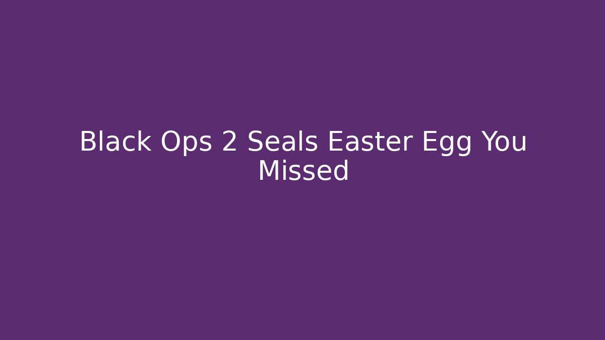Black Ops 2 Seals Easter Egg You Missed