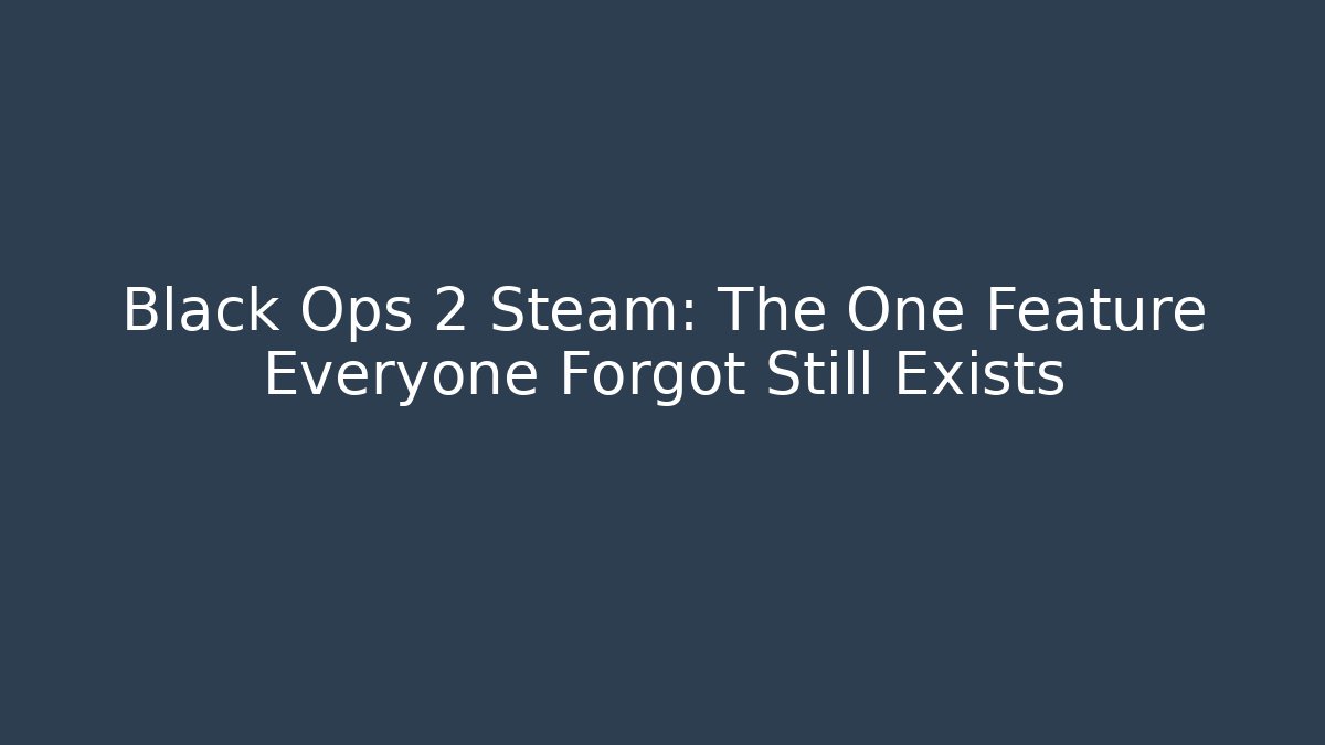 Black Ops 2 Steam: The One Feature Everyone Forgot Still Exists