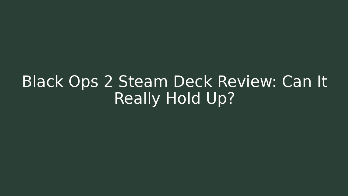 Black Ops 2 Steam Deck Review: Can It Really Hold Up?