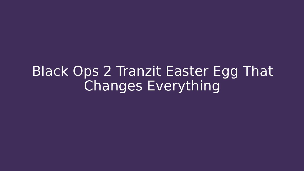 Black Ops 2 Tranzit Easter Egg That Changes Everything