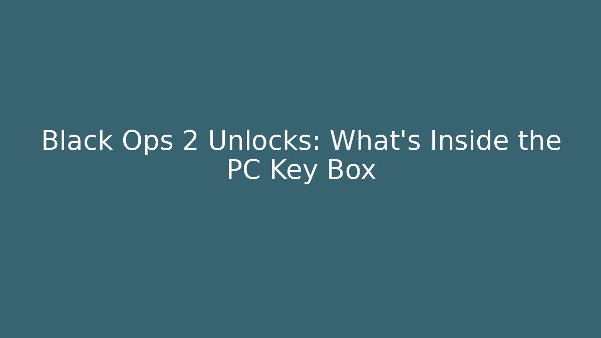 Black Ops 2 Unlocks: What’s Inside the PC Key Box