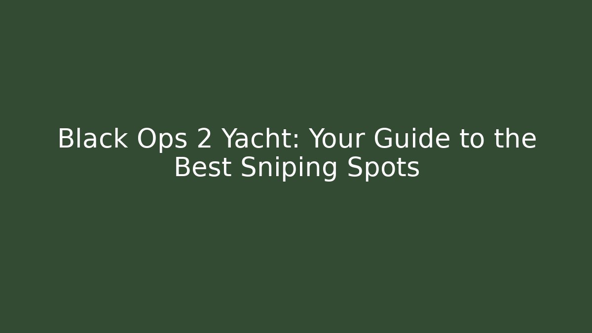 Black Ops 2 Yacht: Your Guide to the Best Sniping Spots