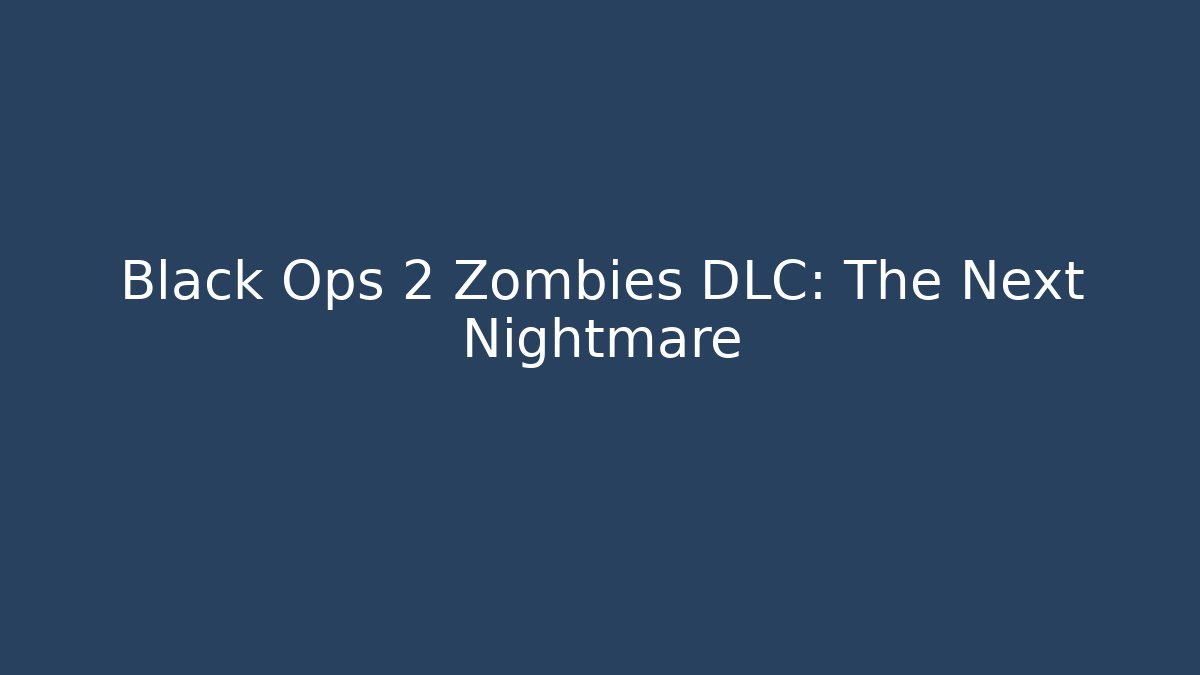 Black Ops 2 Zombies DLC: The Next Nightmare