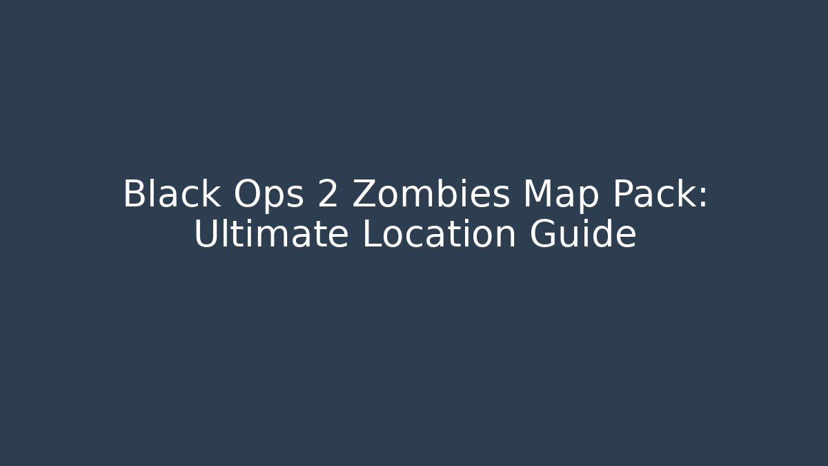 Black Ops 2 Zombies Map Pack: Ultimate Location Guide