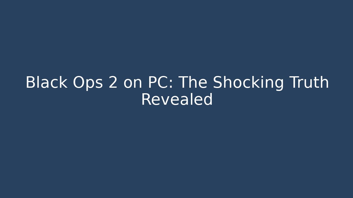 Black Ops 2 on PC: The Shocking Truth Revealed